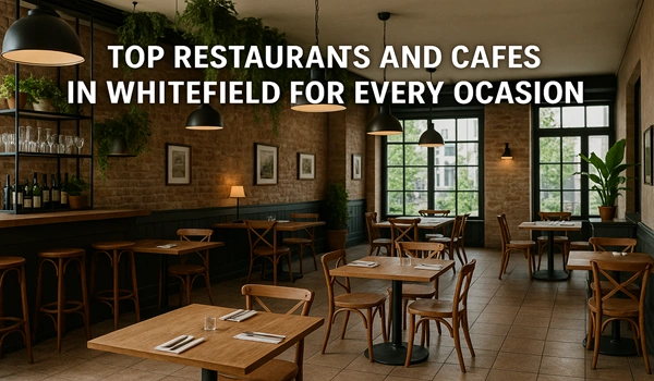 Featured Image of Top Restaurants and Cafés in Whitefield for Every Occasion